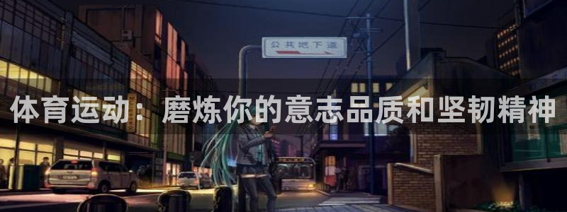 oety欧亿：体育运动：磨炼你的意志品质和坚韧精神