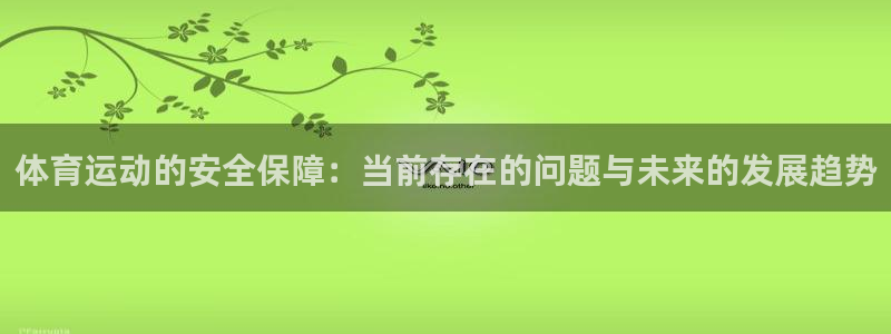 oety欧亿：体育运动的安全保障：当前存在的问题与未来的发展趋势