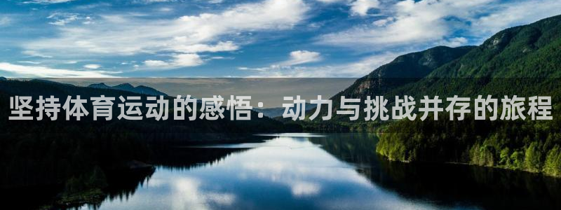oety欧亿：坚持体育运动的感悟：动力与挑战并存的旅程