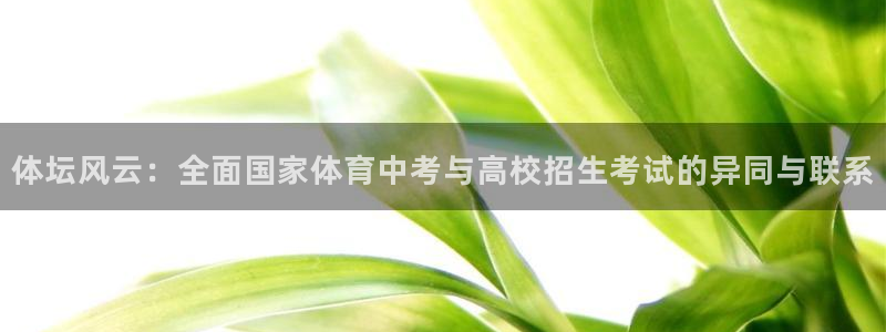 oety欧亿：体坛风云：全面国家体育中考与高校招生考试的异同与联系