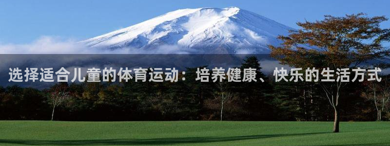 oety欧亿：选择适合儿童的体育运动：培养健康、快乐的生活方式
