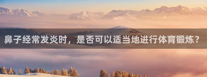 oety欧亿：鼻子经常发炎时，是否可以适当地进行体育锻炼？